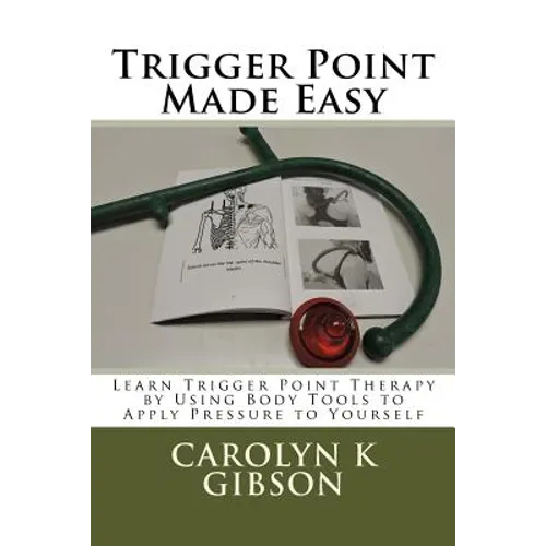 Trigger Point Made Easy: Learn Trigger Point Therapy by Using Body Tools to Apply Pressure to Yourself - Paperback