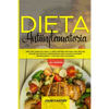 Dieta Antiinflamatoria: Una Guía Completa Para La Dieta Antiinflamatoria Que Incluye Más De 250 Recetas Comprobadas Para Sanar Su Sistema Inmunológico - Paperback