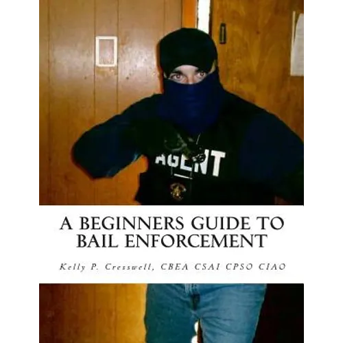 A Beginners Guide To BAIL ENFORCEMENT: bounty hunter, bail agent, bail enforcement, fugitive recovery, bail agent, bail bonds - Paperback