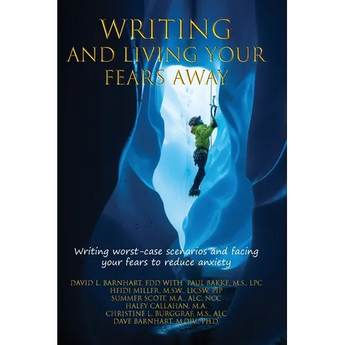 Writing and Living Your Fears Away: How writing your worst-case scenarios and facing your fears can reduce anxiety, depression, stress and emotional d - Paperback