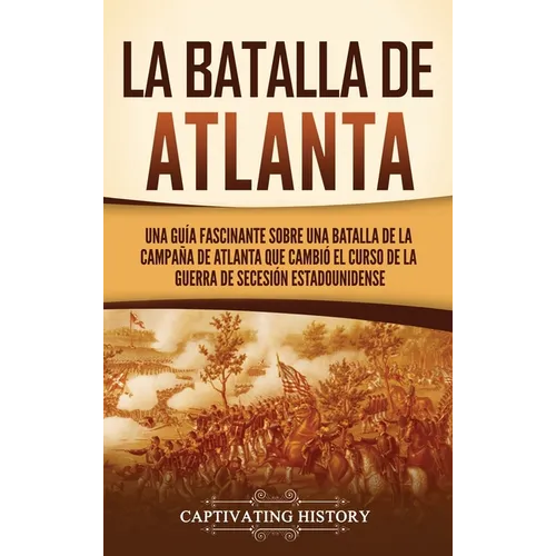 La batalla de Atlanta: Una guía fascinante sobre una batalla de la campaña de Atlanta que cambió el curso de la guerra de Secesión estadounidense - Hardcover