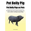 Pot Belly Pig. Pot Belly Pigs as Pets. Pot Belly Pig owners guide including care, costs, health, training and grooming. - Paperback
