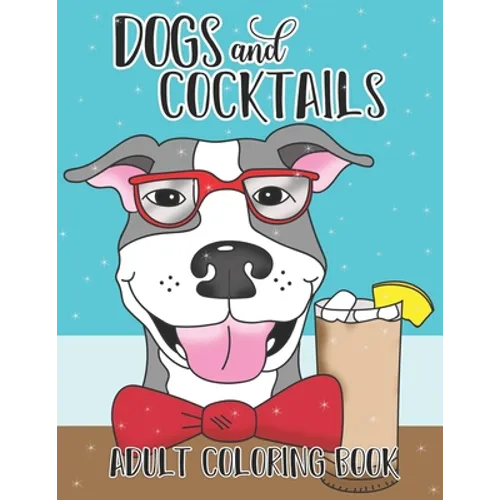 Dogs and Cocktails Adult Coloring Book: 20 Cocktail Recipes with Funny Dog Cartoons for Adults to make and color - Paperback