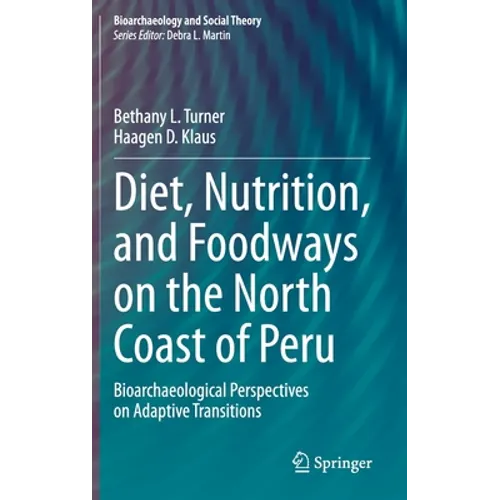 Diet, Nutrition, and Foodways on the North Coast of Peru: Bioarchaeological Perspectives on Adaptive Transitions - Hardcover