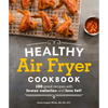 Healthy Air Fryer Cookbook: 100 Great Recipes with Fewer Calories and Less Fat - Paperback