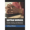 Spiritual Wellness: Growth, Healing, and Wholeness - Paperback