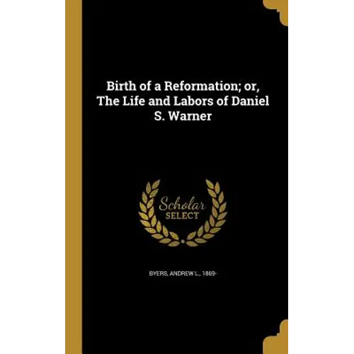 Birth of a Reformation; or, The Life and Labors of Daniel S. Warner - Hardcover