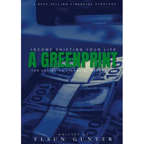 Income Shifting Your Life: A Greenprint For Achieving Financial Abundance - Paperback