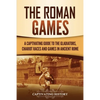 The Roman Games: A Captivating Guide to the Gladiators, Chariot Races, and Games in Ancient Rome - Paperback