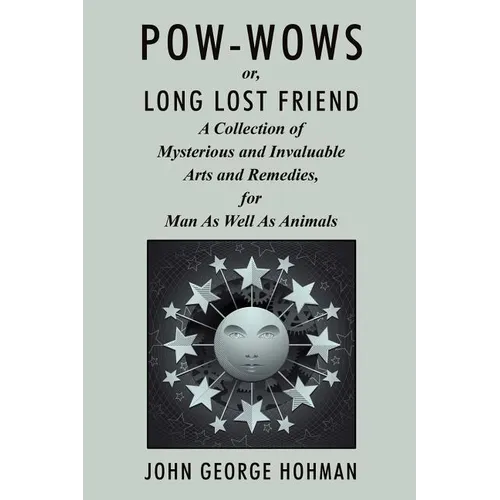 Pow-Wows, or Long Lost Friend: A Collection of Mysterious and Invaluable Arts and Remedies, for Man as Well as Animals - Paperback