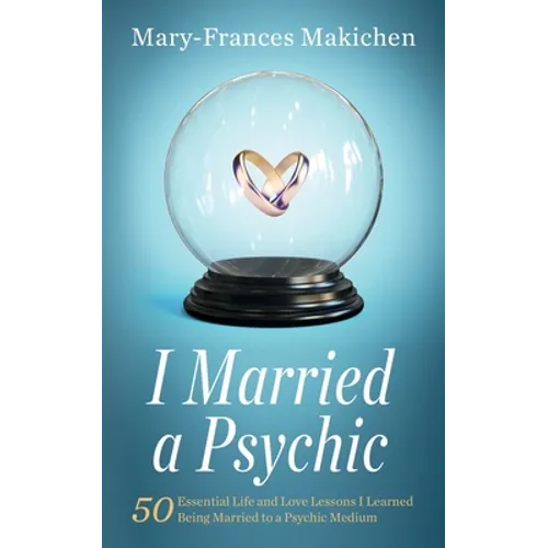 I Married a Psychic: 50 Essential Life and Love Lessons I Learned Being Married to a Psychic Medium - Paperback