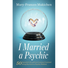 I Married a Psychic: 50 Essential Life and Love Lessons I Learned Being Married to a Psychic Medium - Paperback
