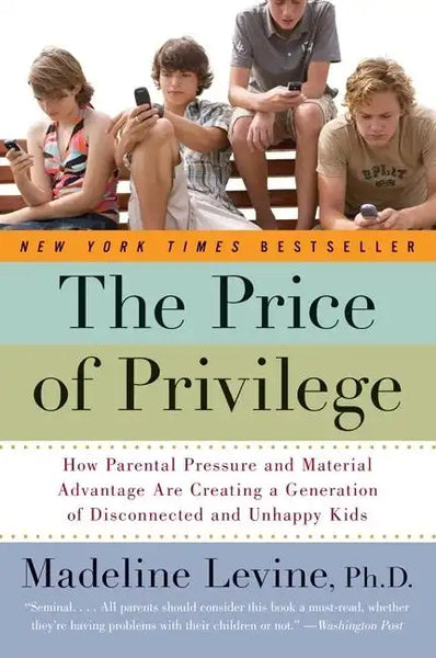 The Price of Privilege: How Parental Pressure and Material Advantage Are Creating a Generation of Disconnected and Unhappy Kids - Paperback