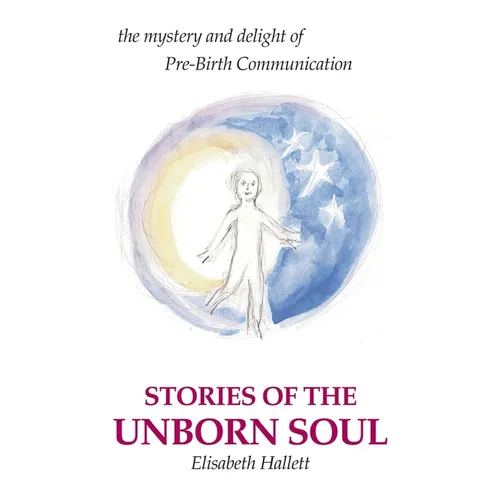 Stories of the Unborn Soul: the mystery and delight of Pre-Birth Communication - Paperback
