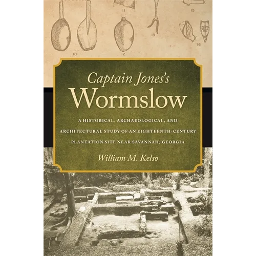 Captain Jones's Wormslow: A Historical, Archaeological, and Architectural Study of an Eighteenth-Century Plantation Site Near Savannah, Georgia - Paperback