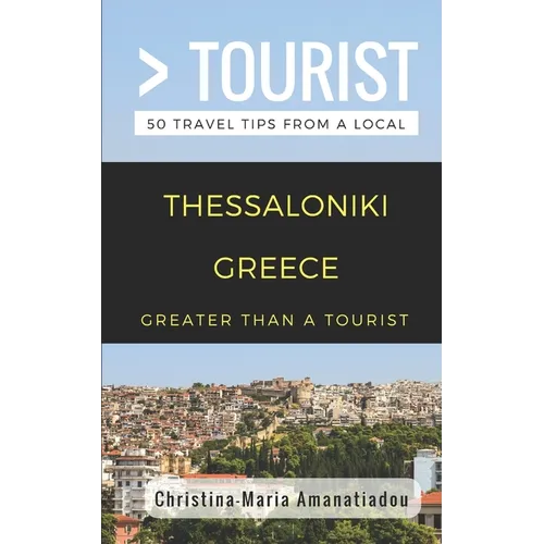 Greater Than a Tourist- Thessaloniki Greece: 50 Travel Tips from a Local - Paperback