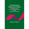 The Mechanical Properties of Wood; Including a Discussion of the Factors Affecting the Mechanical Properties, and Methods of Timber Testing - Paperback
