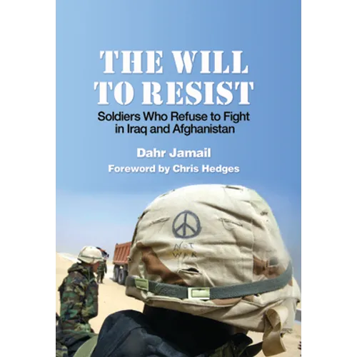 The Will to Resist: Soldiers Who Refuse to Fight in Iraq and Afghanistan - Paperback
