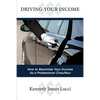 Driving Your Income: How to Maximize Your Income as a Professional Chauffeur - Paperback
