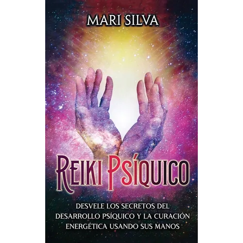Reiki psíquico: Desvele los secretos del desarrollo psíquico y la curación energética usando sus manos - Hardcover