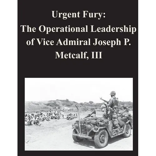 Urgent Fury: The Operational Leadership of Vice Admiral Joseph P. Metcalf, III - Paperback