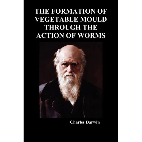 The Formation of Vegetable Mould Through the Action of Worms - Paperback