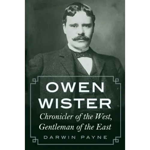 Owen Wister: Chronicler of the West, Gentleman of the East - Paperback