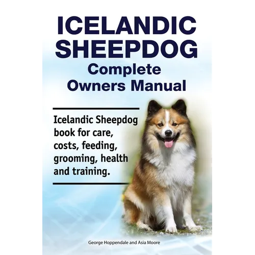 Icelandic Sheepdog Complete Owners Manual. Icelandic Sheepdog book for care, costs, feeding, grooming, health and training. - Paperback