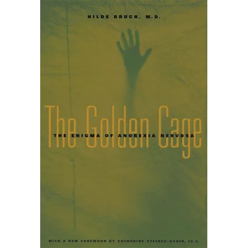 The Golden Cage: The Enigma of Anorexia Nervosa, with a New Foreword by Catherine Steiner-Adair, Ed.D. - Paperback
