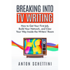 Breaking Into TV Writing: How to Get Your First Job, Build Your Network, and Claw Your Way Inside the Writers' Room - Hardcover