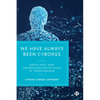 We Have Always Been Cyborgs: Digital Data, Gene Technologies, and an Ethics of Transhumanism - Paperback