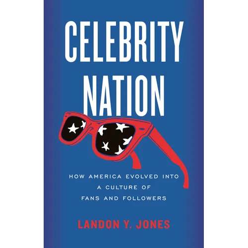 Celebrity Nation: How America Evolved Into a Culture of Fans and Followers - Paperback