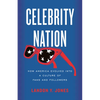 Celebrity Nation: How America Evolved Into a Culture of Fans and Followers - Paperback