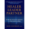 Healer, Leader, Partner: Optimizing Physician Leadership to Transform Healthcare - Hardcover