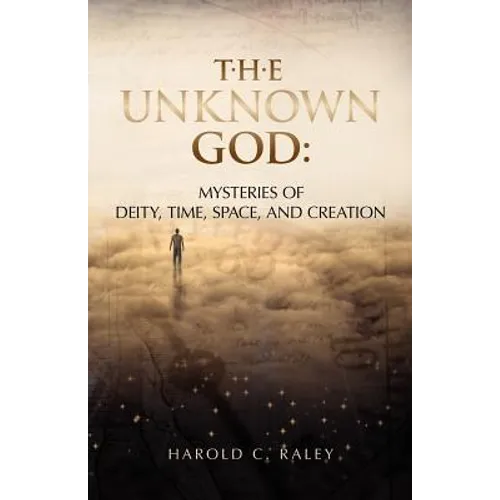 The Unknown God: Mysteries of Deity, Time, Space, and Creation - Paperback