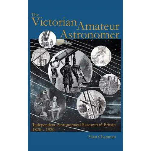 Victorian Amateur Astronomer: Independent Astronomical Research in Britain 1820 - 1920 - Hardcover