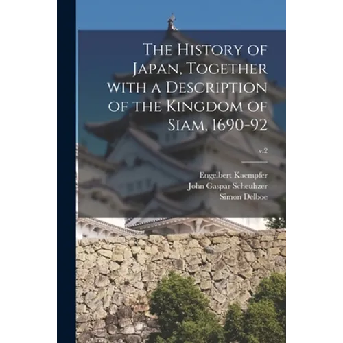 The History of Japan, Together With a Description of the Kingdom of Siam, 1690-92; v.2 - Paperback