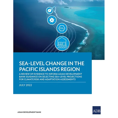 Sea-Level Change in the Pacific Islands Region: A Review of Evidence to Inform Asian Development Bank Guidance on Selecting Sea-Level Projections for - Paperback