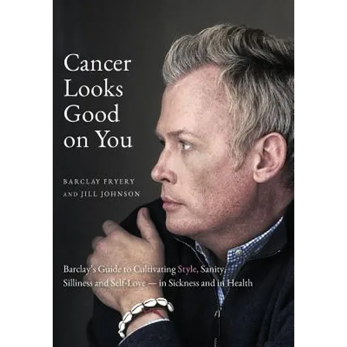 Cancer Looks Good on You: Barclay's Guide to Cultivating Style, Sanity, Silliness and Self-Love-in Sickness and in Health - Hardcover