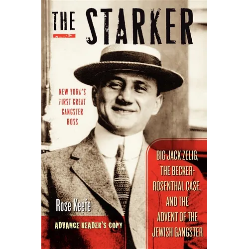 The Starker: Big Jack Zelig, the Becker-Rosenthal Case, and the Advent of the Jewish Gangster - Hardcover