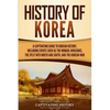 History of Korea: A Captivating Guide to Korean History, Including Events Such as the Mongol Invasions, the Split into North and South, and the Korean - Paperback