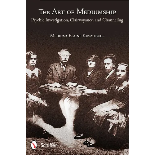 The Art of Mediumship: Psychic Investigation, Clairvoyance, and Channeling: Psychic Investigation, Clairvoyance, and Channeling - Paperback