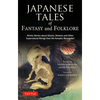 Japanese Tales of Fantasy and Folklore: Ninety Stories about Ghosts, Demons and Other Supernatural Beings from the Konjaku Monogatari - Hardcover