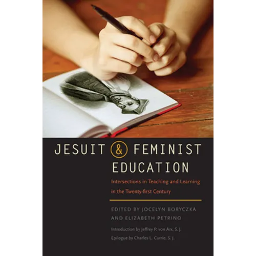 Jesuit and Feminist Education: Intersections in Teaching and Learning for the Twenty-First Century - Paperback