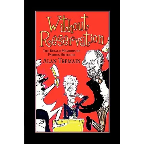 Without Reservation, The Ribald Memoirs of Famous Hotelier Alan Tremain - Hardcover