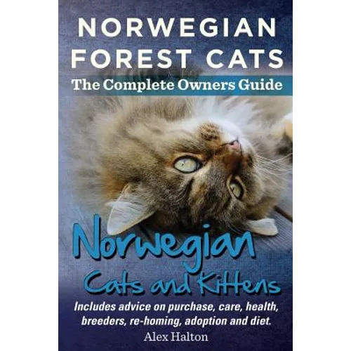 Norwegian Forest Cats and Kittens. Complete Owners Guide. Includes Advice on Purchase, Care, Health, Breeders, Re-Homing, Adoption and Diet. - Paperback