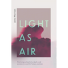 Light as Air: Practicing Authenticity, Depth, and Purpose in a World of Empty Promises - Paperback