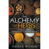 The Alchemy of Herbs - A Beginner's Guide: Healing Herbs to Know, Grow, and Use - Paperback