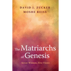 The Matriarchs of Genesis: Seven Women, Five Views - Paperback