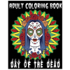 Adult Coloring Book Day Of The Dead: An Anti-Stress Coloring Book +100 Pages (Skull Designs, Beautiful Flowers, Mandalas and Animals) - Paperback
